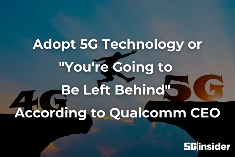 Adopt 5G Technology or You're Going to Be Left Behind According to Qualcomm CEO