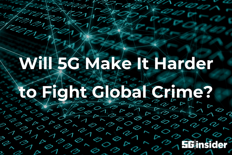 Will 5G Make It Harder to Fight Global Crime?